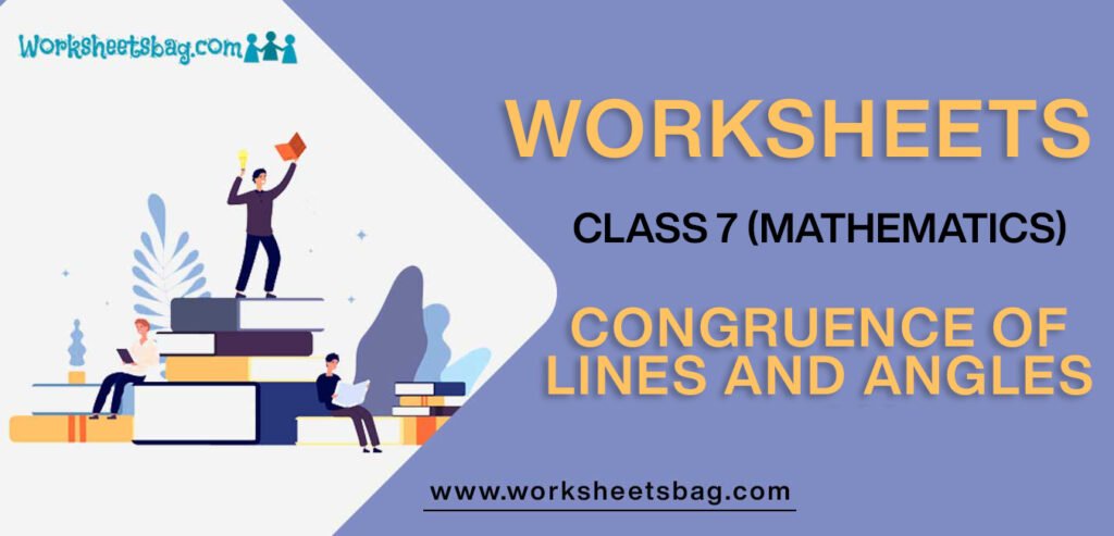 Worksheet For Class 7 Mathematics Congruence Of Lines And Angles
