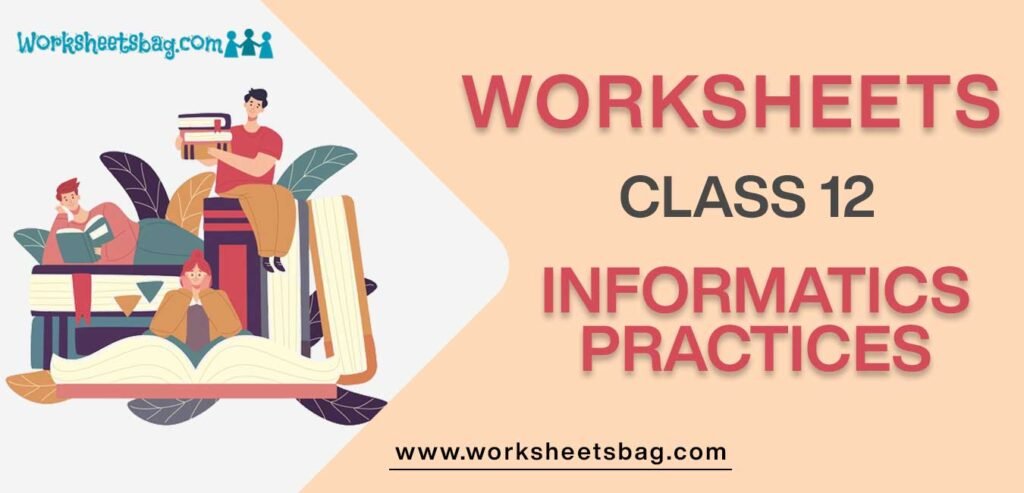 Worksheet For Class 12 Informatics Practices