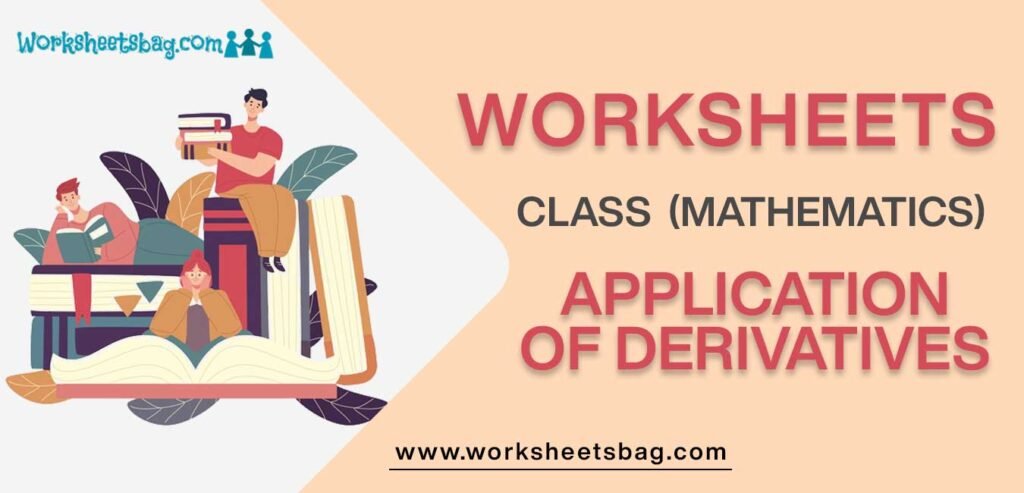 Worksheet For Class 12 Mathematics Application Of Derivatives