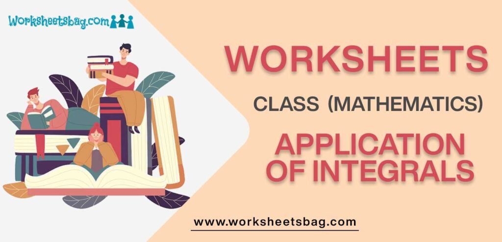Worksheet For Class 12 Mathematics Application Of Integrals