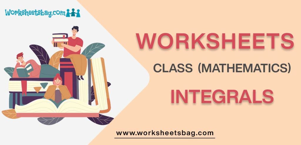 Worksheet For Class 12 Mathematics Integrals