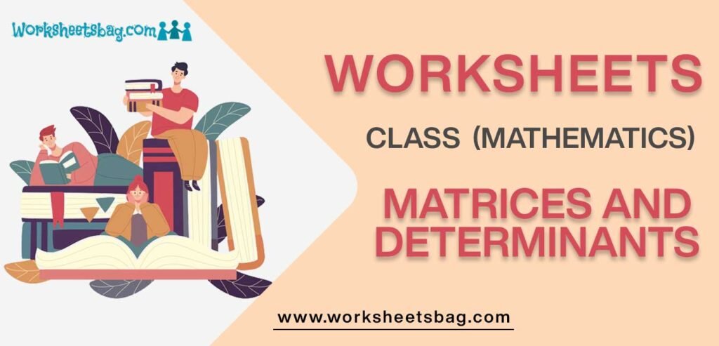 Worksheet For Class 12 Mathematics Matrices And Determinants