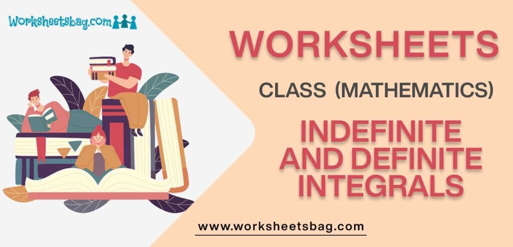 Worksheet For Class 12 Mathematics Indefinite And Definite Integrals