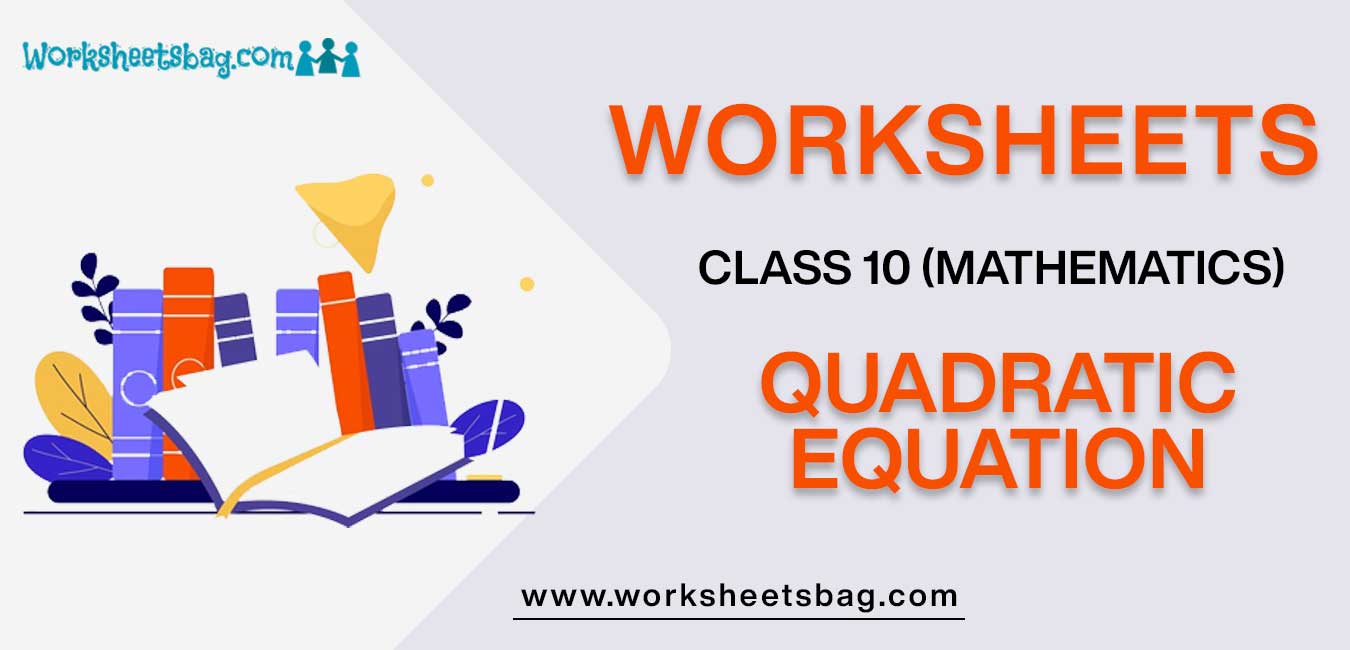 Quadratic Equations Class 10 Worksheet Free PDF Download