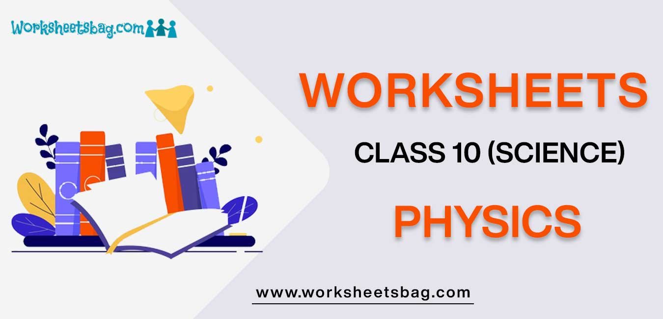 Class 10 Physics Worksheet Available In Free PDF Download