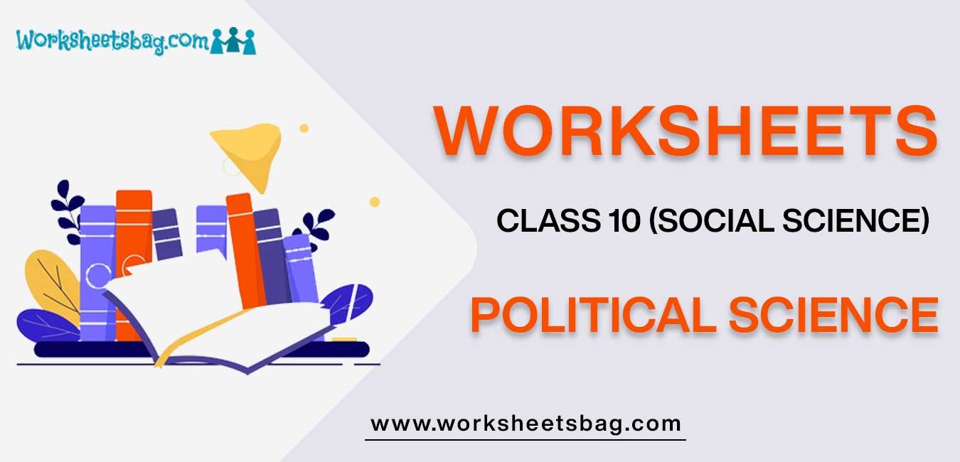 Worksheet For Class 10 Political Science - WorksheetsBag.com