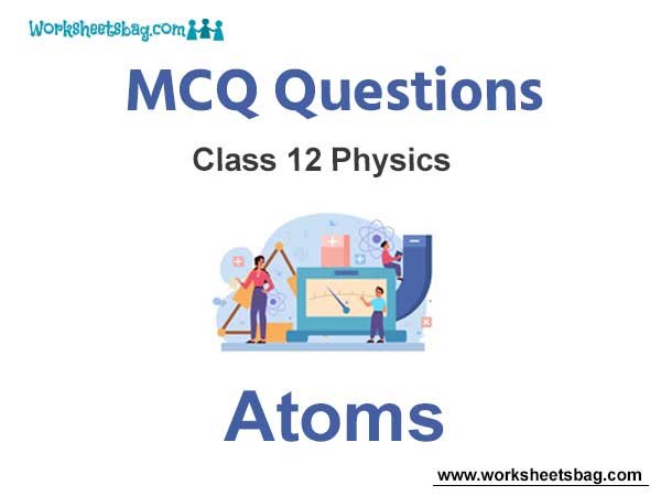 Atoms MCQ Questions Class 12 Physics