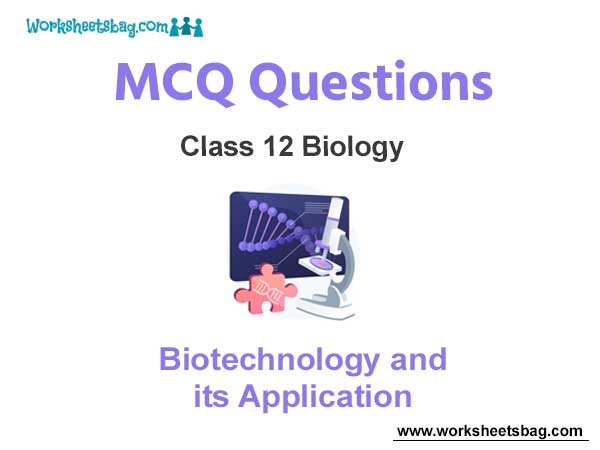 Biotechnology and its Application MCQ Questions Class 12 Biology