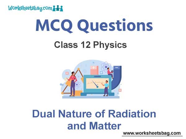 Dual Nature of Radiation and Matter MCQ Questions Class 12 Physics
