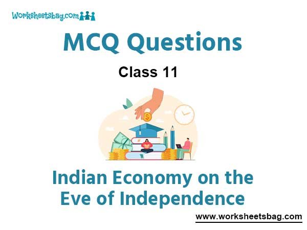MCQ Questions Chapter 1 Indian Economy on the Eve of Independence Class 11 Economics