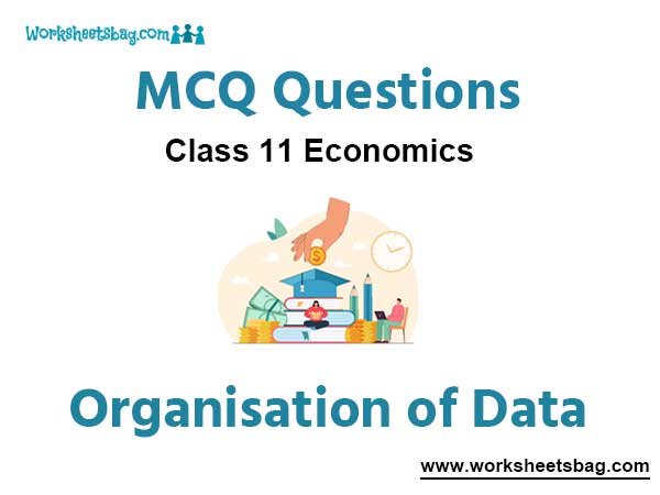 MCQ Questions Chapter 3 Organisation of Data Class 11 Economics