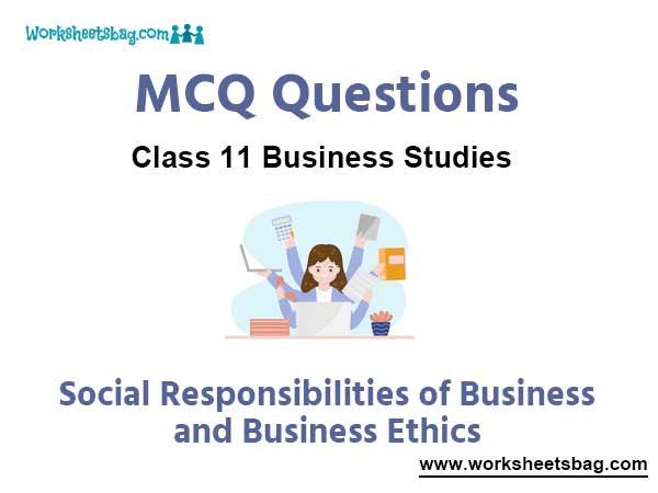 Social Responsibilities of Business and Business Ethics MCQ Questions Class 11 Business Studies