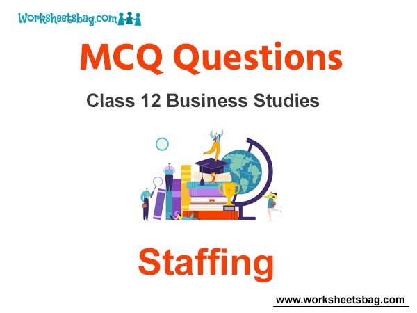 Staffing MCQ Questions Class 12 Business Studies