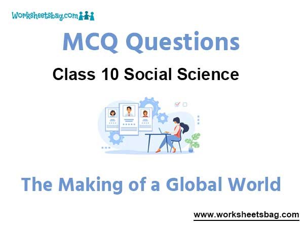 The Making of a Global World MCQ Questions Class 10 Social Science