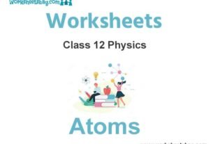 Worksheets Chapter 12 Atoms Class 12 Physics