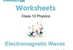 Worksheets Chapter 8 Electromagnetic Waves Class 12 Physics