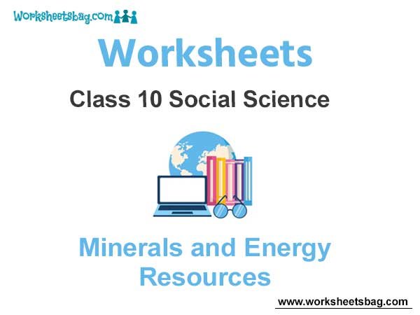 Worksheets Class 10 Social Science Minerals and Energy Resources