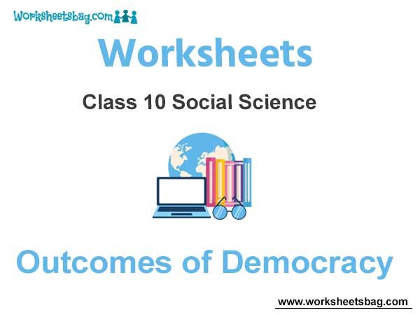 Worksheets Class 10 Social Science Outcomes of Democracy
