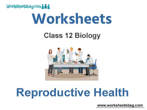 Worksheets Class 12 Biology Reproductive Health