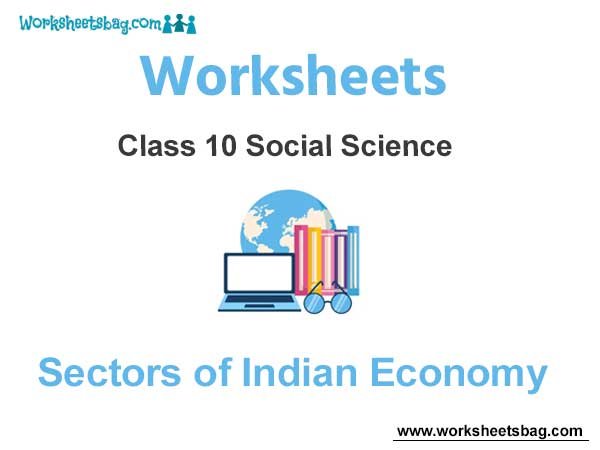 Worksheets Class 10 Social Science Sectors of Indian Economy