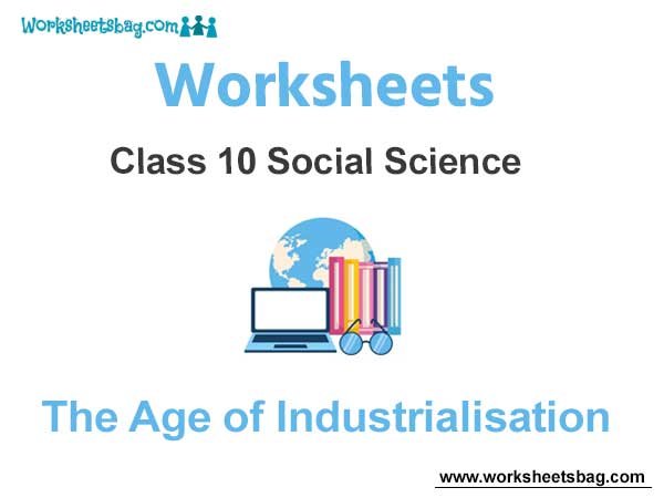Worksheets Class 10 Social Science The Age of Industrialisation