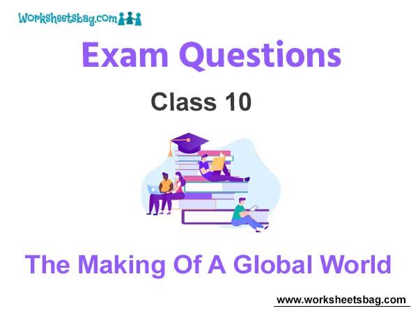 The Making of a Global World Exam Questions Class 10 Social Science