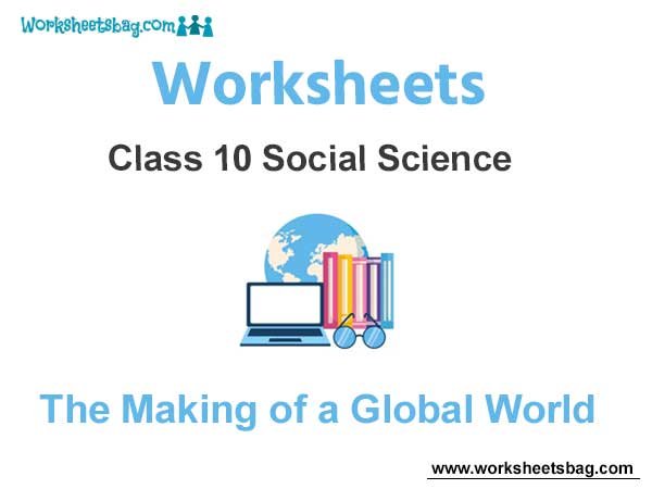 Worksheets Class 10 Social Science The Making of a Global World